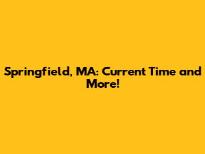 Springfield, MA: Current Time and More!