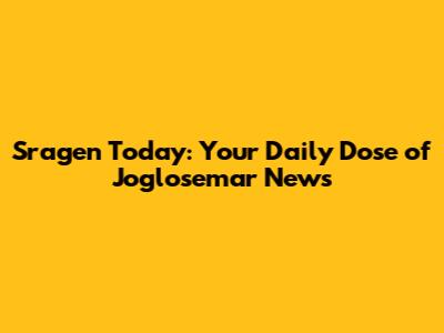 Sragen Today: Your Daily Dose of Joglosemar News