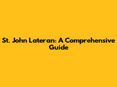St. John Lateran: A Comprehensive Guide
