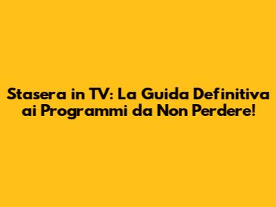 Stasera in TV: La Guida Definitiva ai Programmi da Non Perdere!