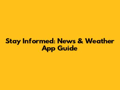 Stay Informed: News & Weather App Guide