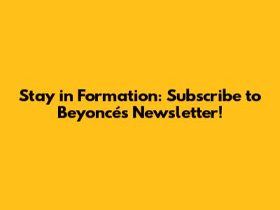 Stay in Formation: Subscribe to Beyoncé's Newsletter!