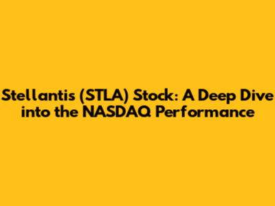 Stellantis (STLA) Stock: A Deep Dive into the NASDAQ Performance