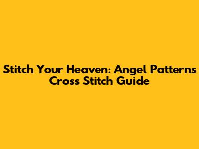 Stitch Your Heaven: Angel Patterns Cross Stitch Guide