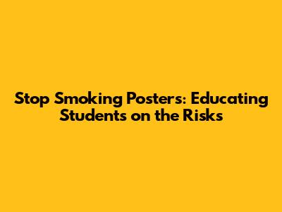 Stop Smoking Posters: Educating Students on the Risks