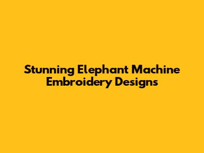 Stunning Elephant Machine Embroidery Designs