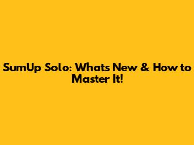 SumUp Solo: What's New & How to Master It!