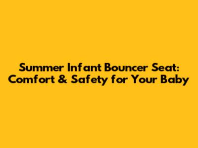 Summer Infant Bouncer Seat: Comfort & Safety for Your Baby