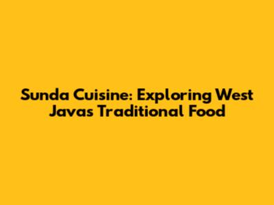 Sunda Cuisine: Exploring West Java's Traditional Food