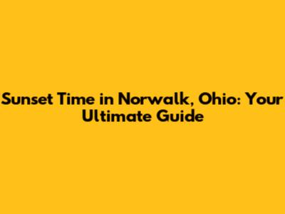 Sunset Time in Norwalk, Ohio: Your Ultimate Guide