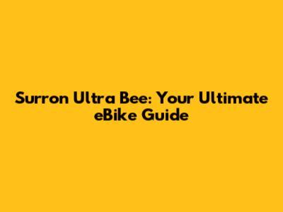 Surron Ultra Bee: Your Ultimate eBike Guide