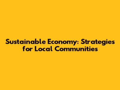 Sustainable Economy: Strategies for Local Communities