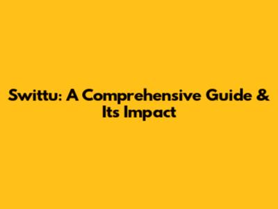 Swittu: A Comprehensive Guide & Its Impact