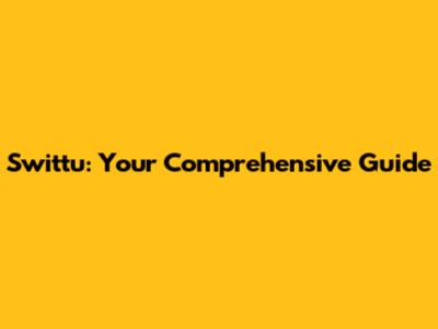 Swittu: Your Comprehensive Guide
