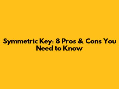 Symmetric Key: 8 Pros & Cons You Need to Know