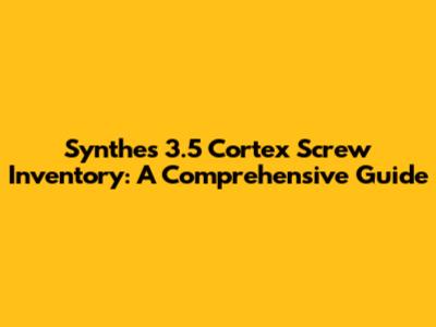 Synthes 3.5 Cortex Screw Inventory: A Comprehensive Guide