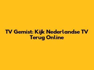 TV Gemist: Kijk Nederlandse TV Terug Online