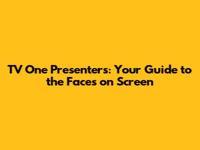TV One Presenters: Your Guide to the Faces on Screen