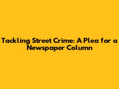 Tackling Street Crime: A Plea for a Newspaper Column