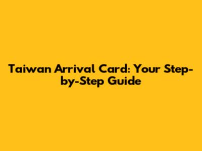 Taiwan Arrival Card: Your Step-by-Step Guide