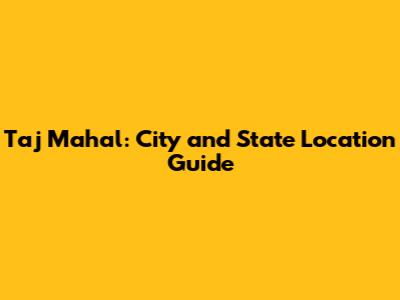 Taj Mahal: City and State Location Guide