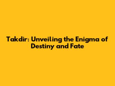 Takdir: Unveiling the Enigma of Destiny and Fate