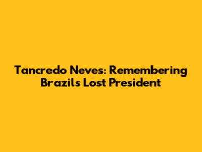 Tancredo Neves: Remembering Brazil's Lost President