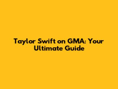 Taylor Swift on GMA: Your Ultimate Guide