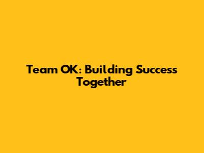 Team OK: Building Success Together