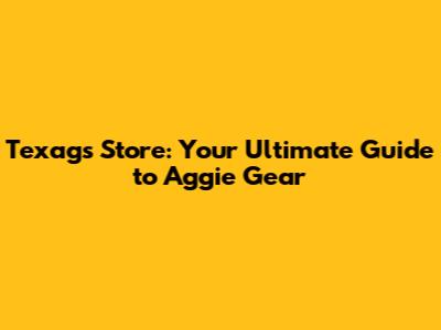 Texags Store: Your Ultimate Guide to Aggie Gear