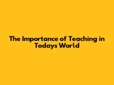 The Importance of Teaching in Today's World