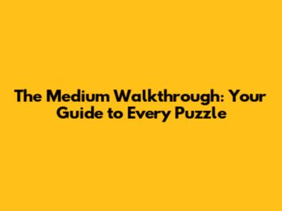 The Medium Walkthrough: Your Guide to Every Puzzle