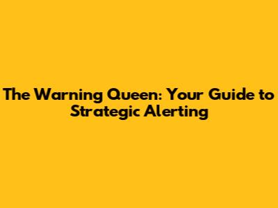The Warning Queen: Your Guide to Strategic Alerting