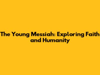 The Young Messiah: Exploring Faith and Humanity