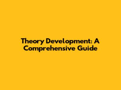 Theory Development: A Comprehensive Guide
