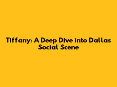 Tiffany: A Deep Dive into Dallas' Social Scene