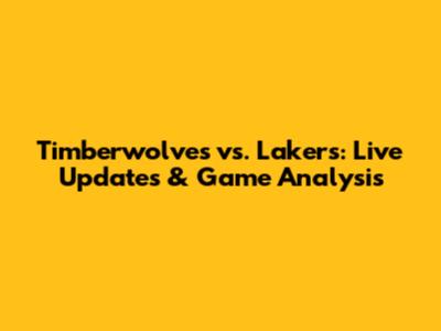 Timberwolves vs. Lakers: Live Updates & Game Analysis