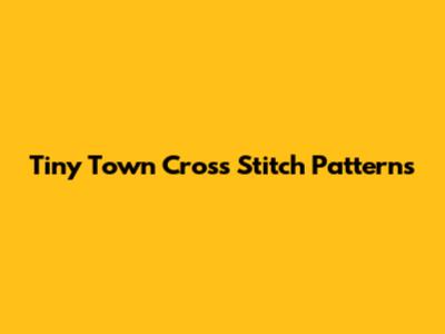 Tiny Town Cross Stitch Patterns