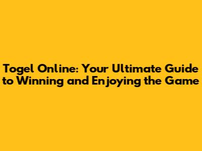 Togel Online: Your Ultimate Guide to Winning and Enjoying the Game