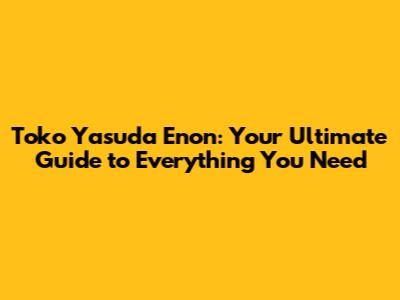 Toko Yasuda Enon: Your Ultimate Guide to Everything You Need