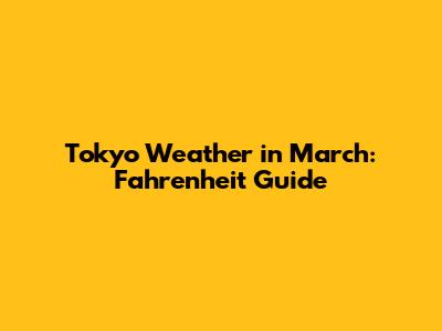 Tokyo Weather in March: Fahrenheit Guide