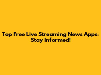 Top Free Live Streaming News Apps: Stay Informed!