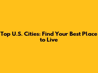 Top U.S. Cities: Find Your Best Place to Live