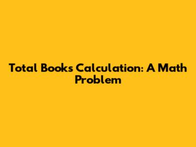 Total Books Calculation: A Math Problem