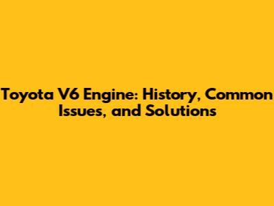 Toyota V6 Engine: History, Common Issues, and Solutions