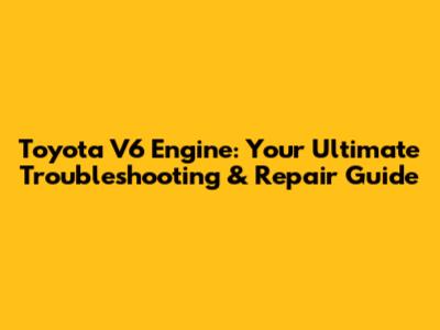Toyota V6 Engine: Your Ultimate Troubleshooting & Repair Guide