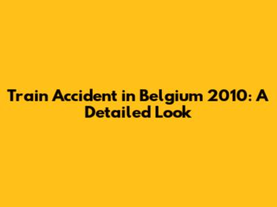 Train Accident in Belgium 2010: A Detailed Look