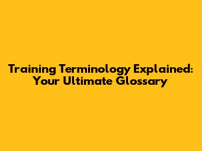 Training Terminology Explained: Your Ultimate Glossary