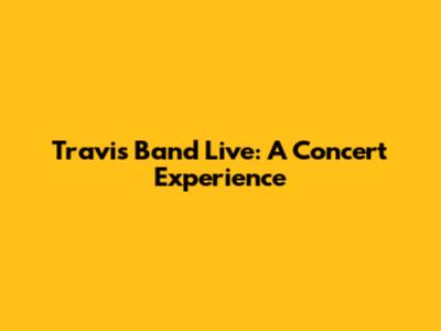 Travis Band Live: A Concert Experience