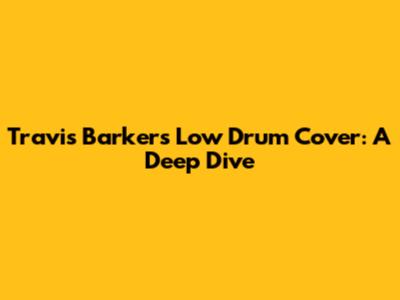 Travis Barker's Low Drum Cover: A Deep Dive